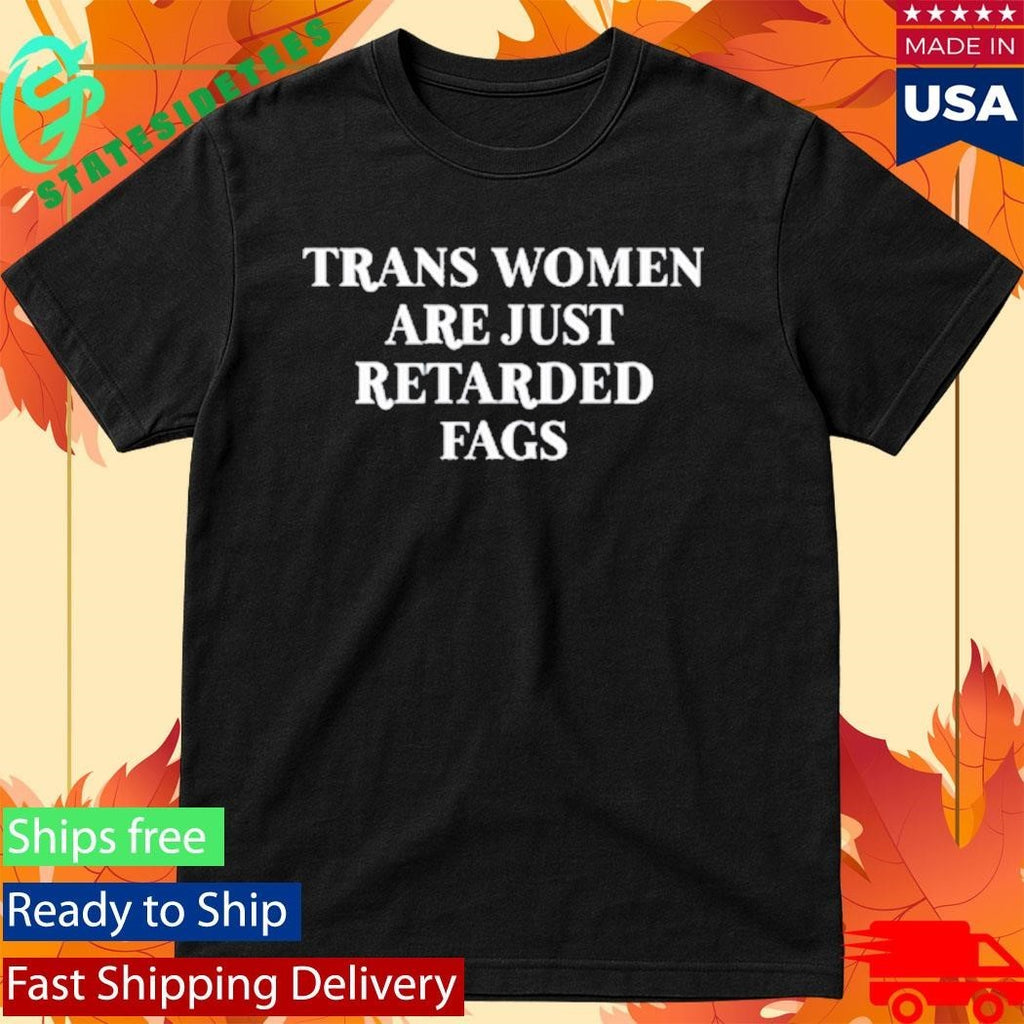 Trans Women Are Just Retarded Fags Shirt
