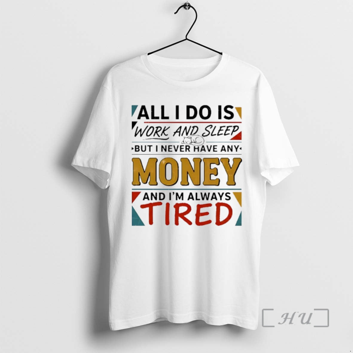 Trending All I Do Is Work And Sleep But I Never Have Any Money And T-Shirts, Hoodie, Sweatshirt | DripVista.com