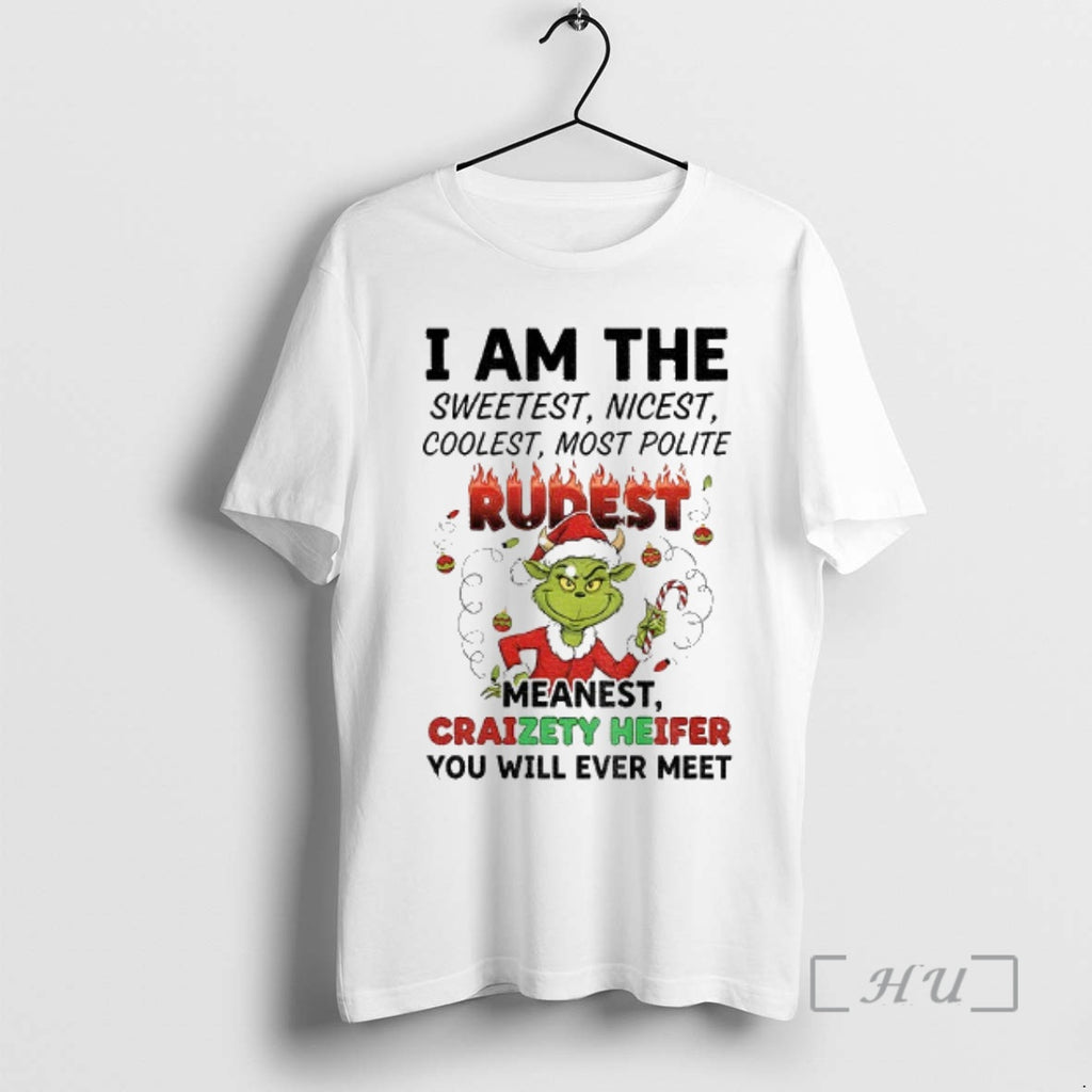 Trending Grinch I Am The Sweetest Nicest Coolest Most Polite Rurest Meanest Craizety Heifer Christmas T-Shirts, Hoodie,...