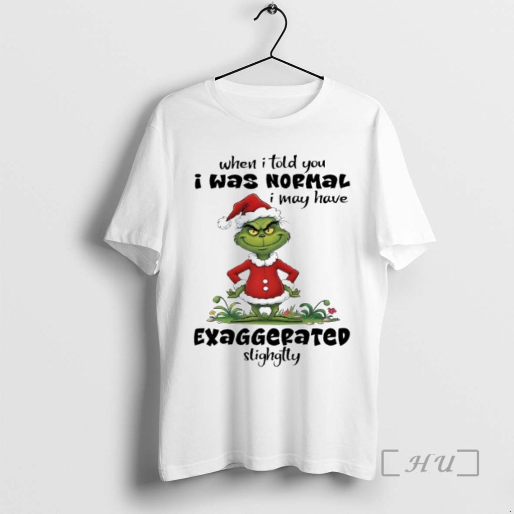 Trending Grinch Santa Suit When I Told You I Was Normal I May Have Exaggerated T-Shirts, Hoodie, Sweatshirt | DripVista.com