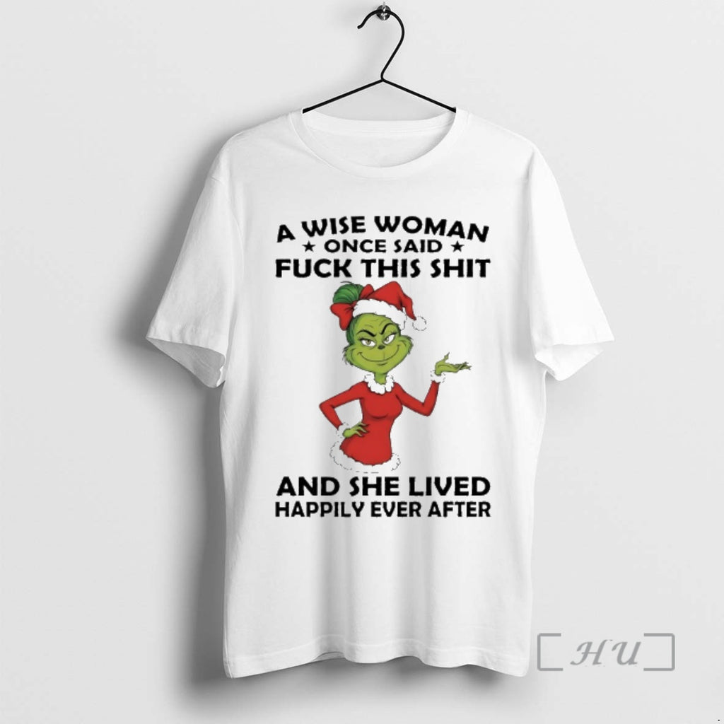 Trending Grinch Santa A Wise Woman Once Said Fuck This Shit And She Lived Happily T-Shirts, Hoodie, Sweatshirt