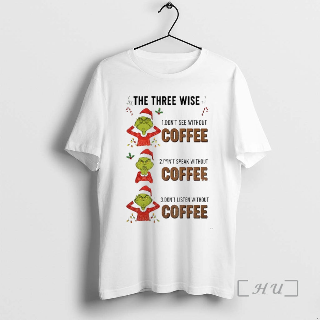 Trending Grinch Santa The Three Wise Dont See Without Coffee Dont Speak Without Coffee Mery T-Shirts, Hoodie, Sweatshirt