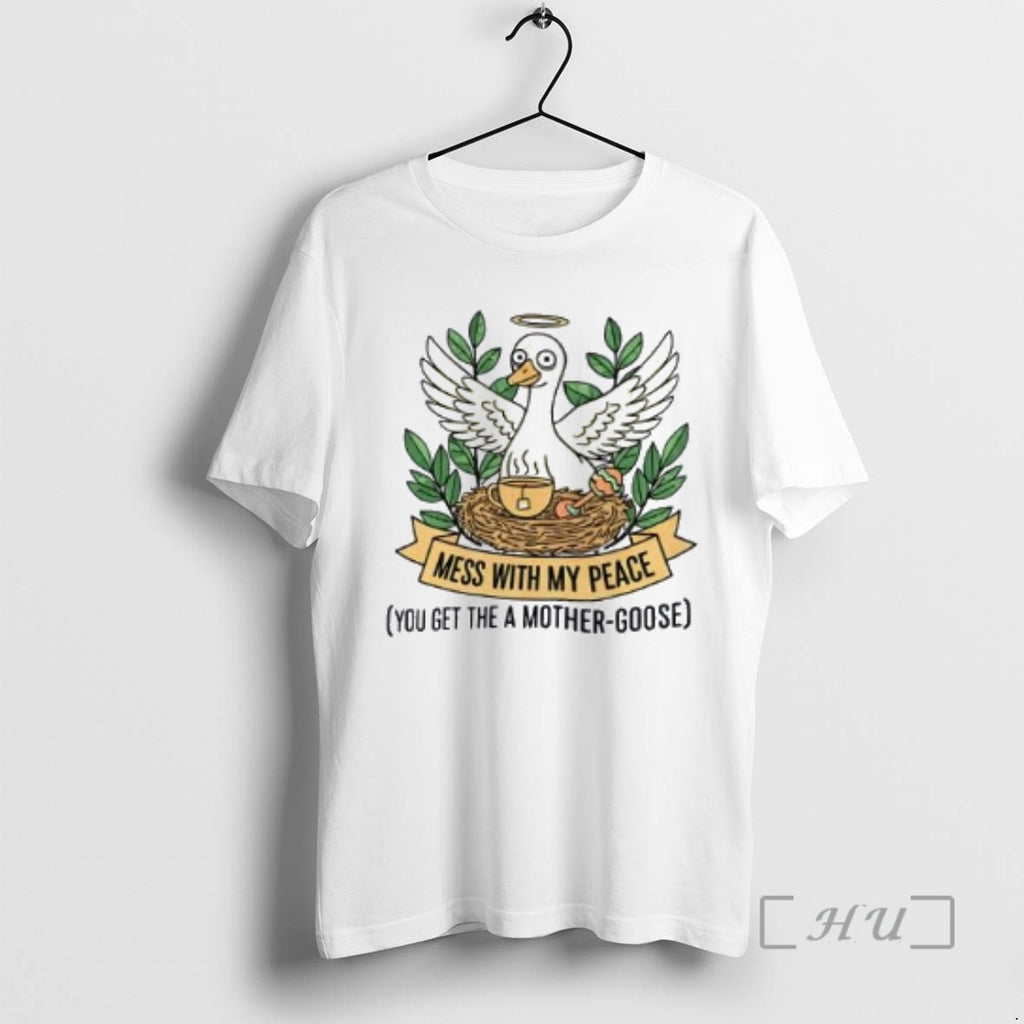 Trending Mess With My Peace You Get The A Mother Goose Tea Premium T Shirts Hoodie, Sweatshirt | DripVista.com