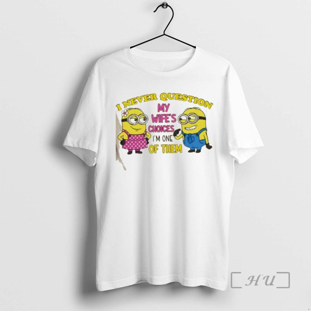 Trending Minions I Never Question My Wifes Choices Im One Of Them Premium T Shirts Hoodie, Sweatshirt | DripVista.com
