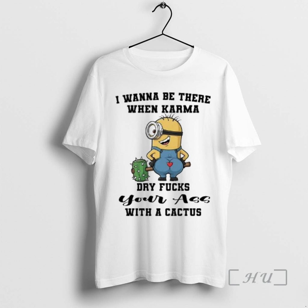 Trending Minions I Wanna Be There When Karma Dry Fucks T-Shirts, Hoodie, Sweatshirt | DripVista.com