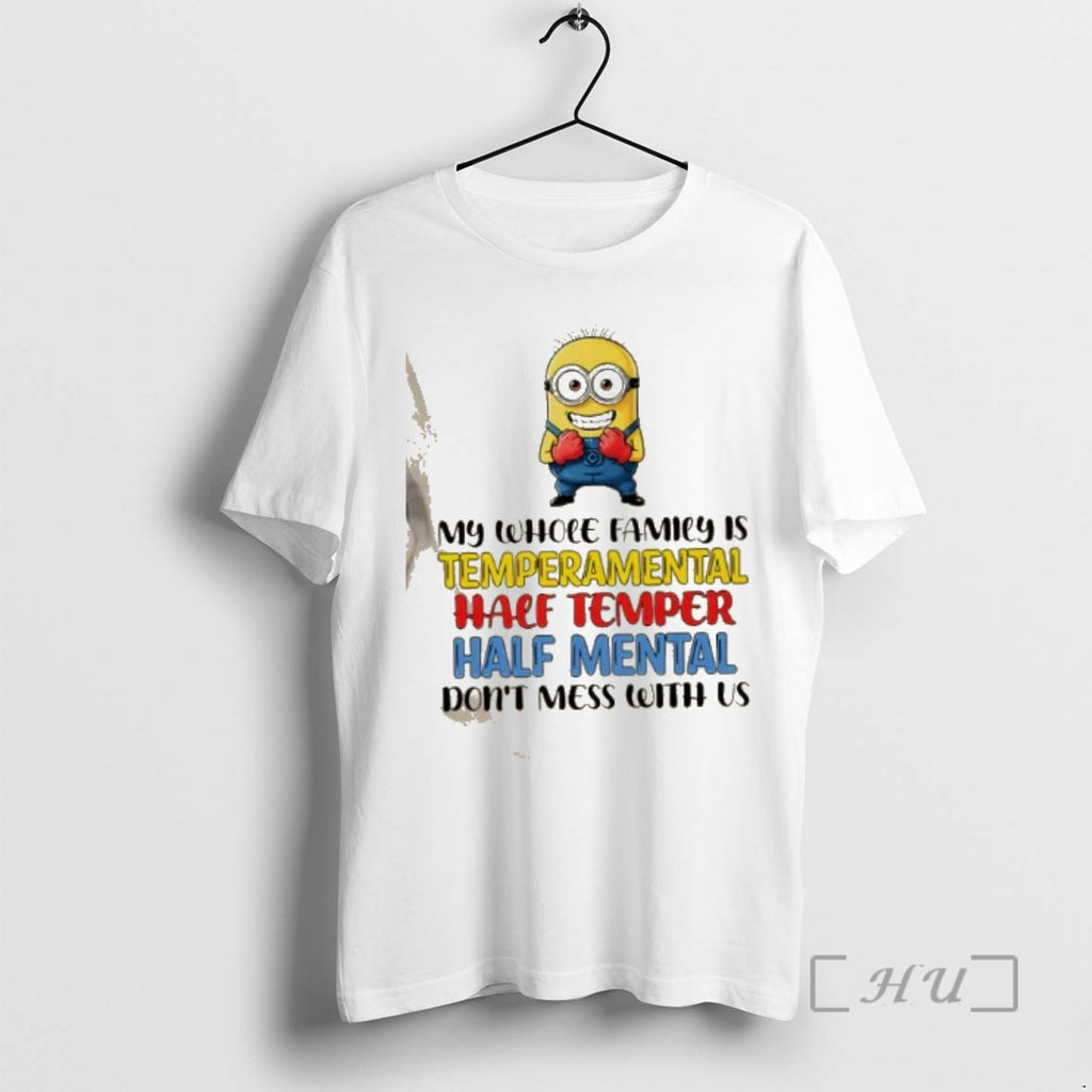Trending Minions My Whole Family Is Temperamental Half Temper Half Mental Dont Mess With Us T-Shirts, Hoodie, Sweatshirt