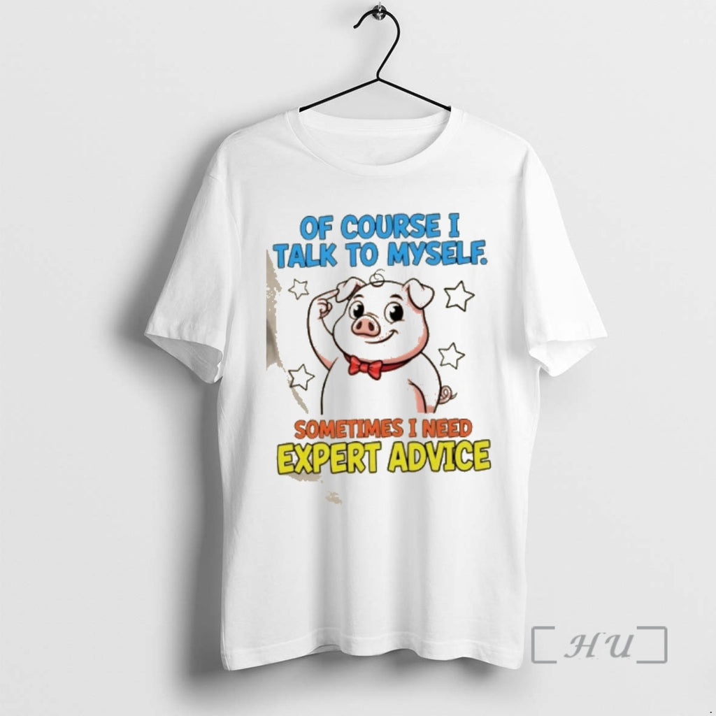 Trending Pig Of Course I Talk To Myself Sometimes I Need Expert Advice Premium T-Shirts, Hoodie, Sweatshirt | DripVista.com