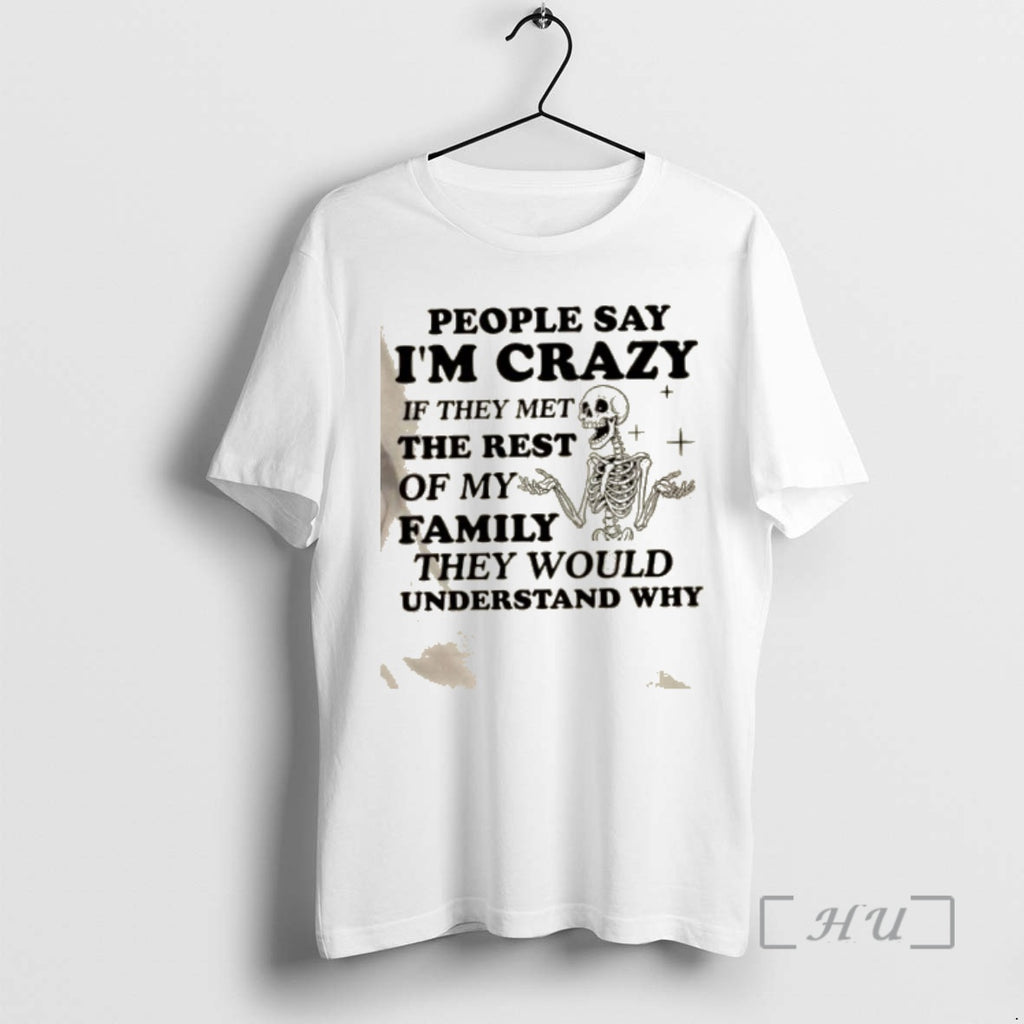 Trending Skeleton People Say Im Crazy If They Met The Rest Of My Family They T-Shirts, Hoodie, Sweatshirt | DripVista.com