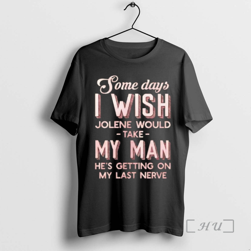 Trending Some Days I Wish Jolene Would Take My Man Hes Getting On My Last T-Shirts, Hoodie, Sweatshirt | DripVista.com