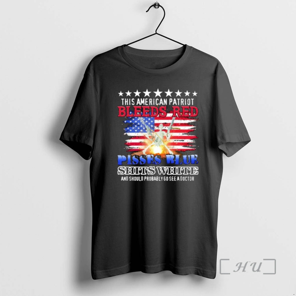 Trending This American Patriot Bleeds Red Pisses Blue Shits White And Should Probably Go See T-Shirts, Hoodie, Sweatshirt