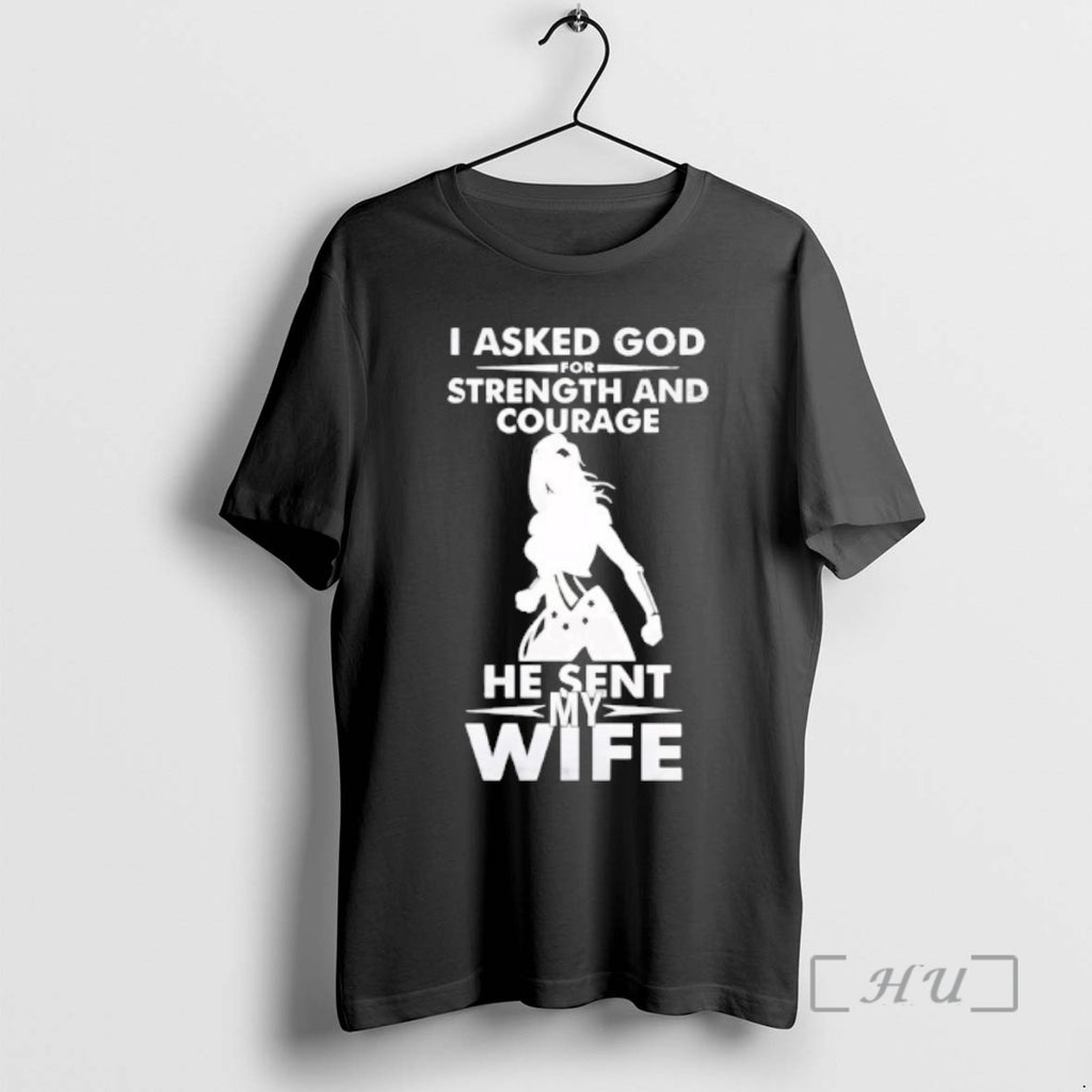 Trending Wonder Woman I Asked God For Strength And Courage He Sent My Wife Premium T-Shirts, Hoodie, Sweatshirt