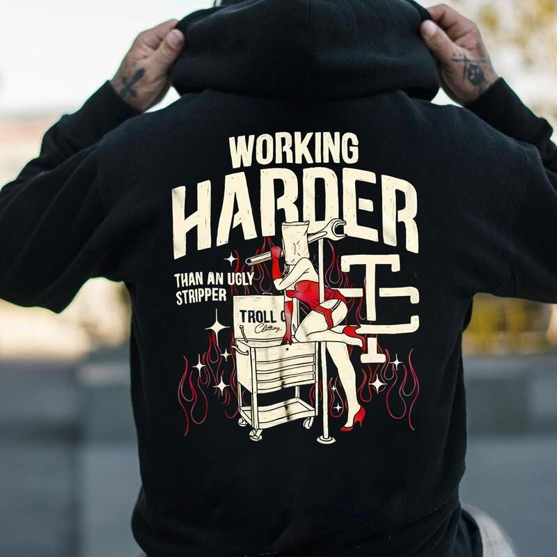 Troll Co Working Harder Than An Ugly Stripper Hoodie, Trending Mechanic Unisex Shirt, Back Side Printed Streetwear
