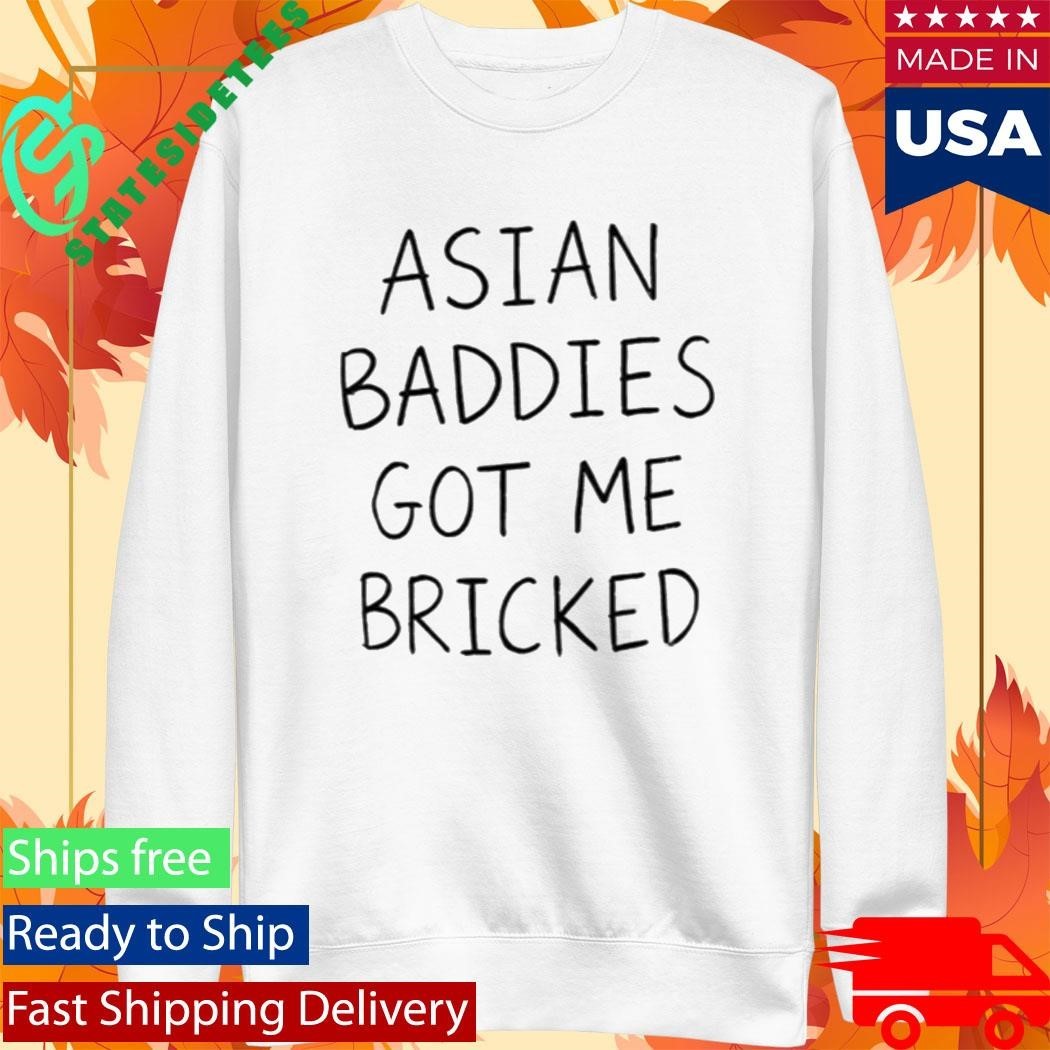 Trump Asian Baddies Got Me Bricked Shirt