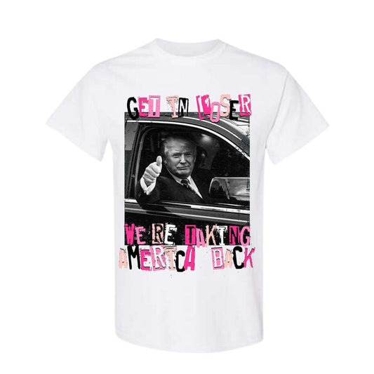 Trump Get In Loser We Are Taking America Back Shirt, Republican Gift, Trump 'Merica Tee, Trump 2024 Shirt, Full Color, Full Size Classic Cotton