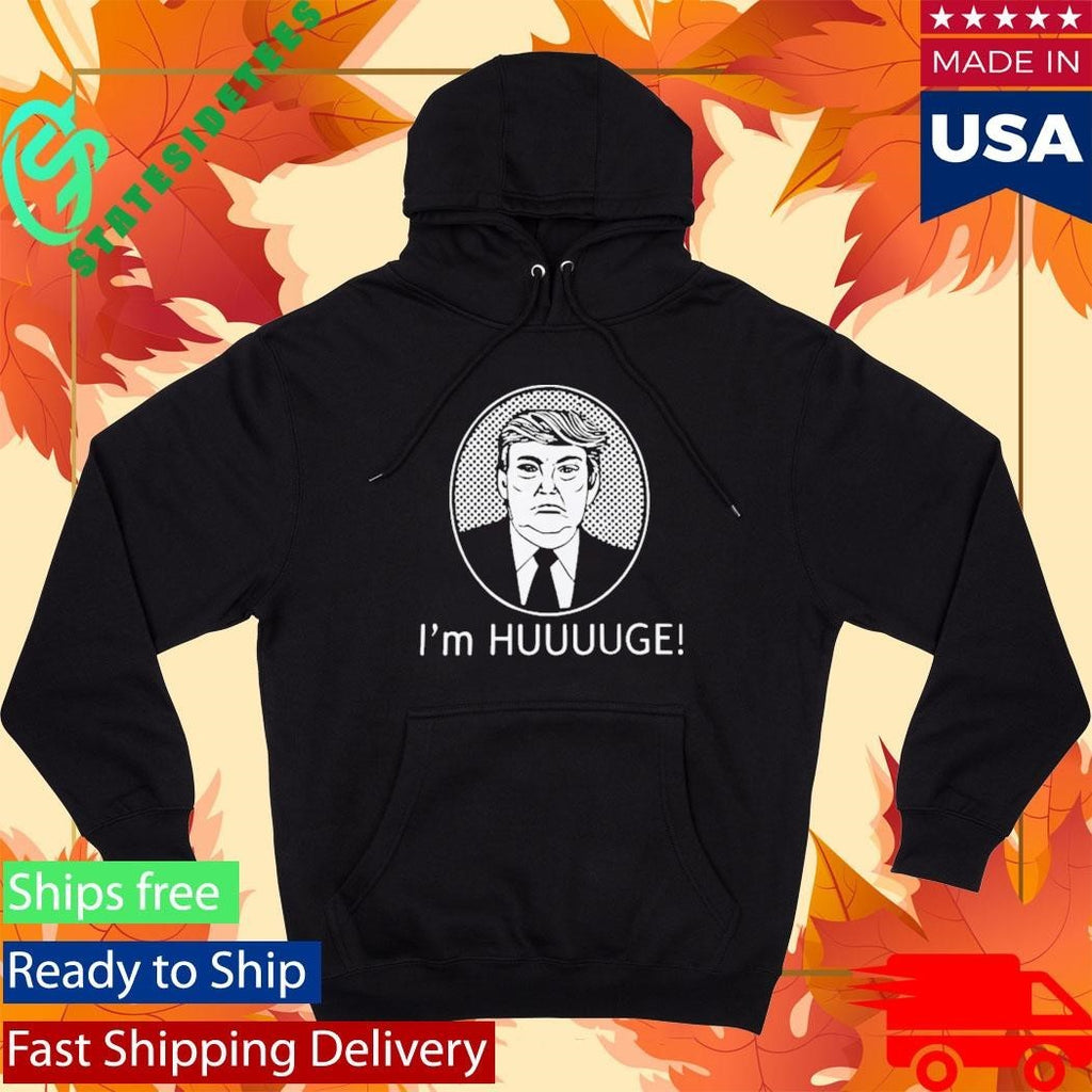 Trump Im Huge Shirt