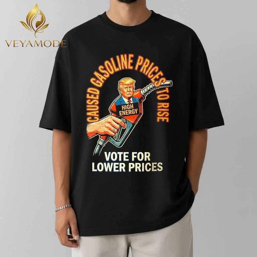 Trump caused gasoline prices to rise Vote for lower prices tee