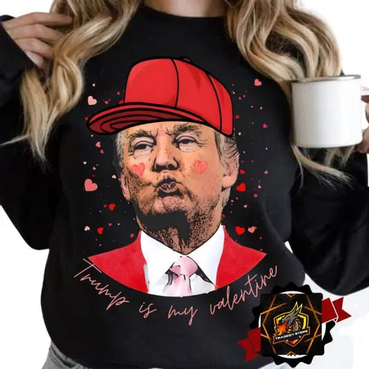 Trump is my valentine Sweatshirt,Funny Valentines Sweatshirt