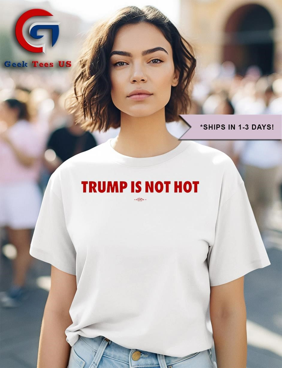 Trump is not hot shirt