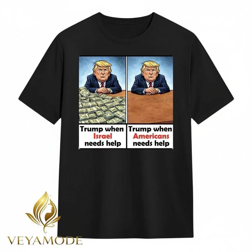 Trump when Israel needs help Trump when Americans need help tee