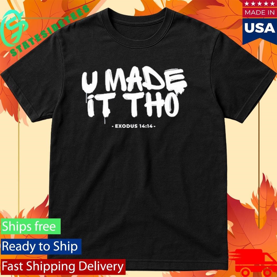 U Made It Tho Exodus 14 14 Shirt