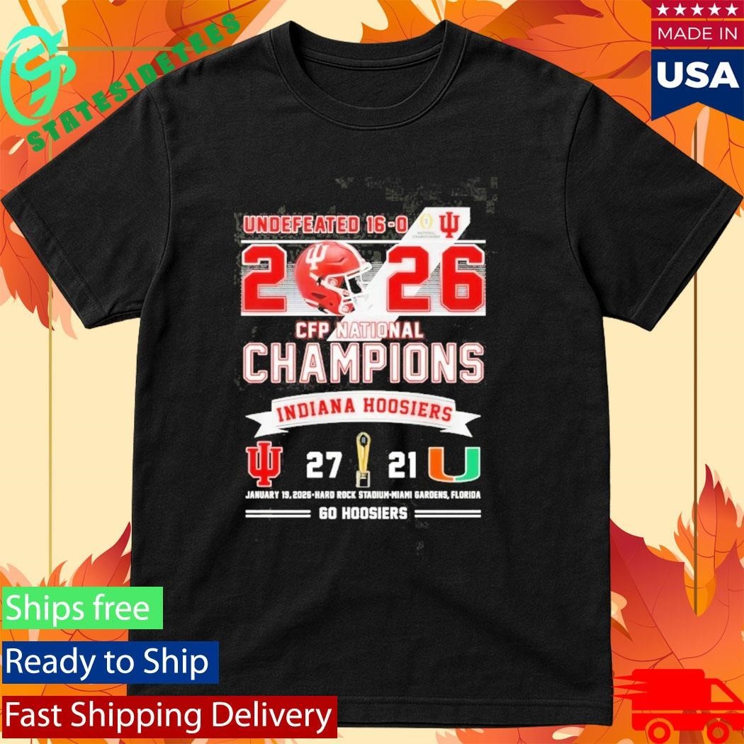 Undefeated 16 0 2026 CFP Champions Indiana 27 Miami 21 Go Hoosiers Shirt