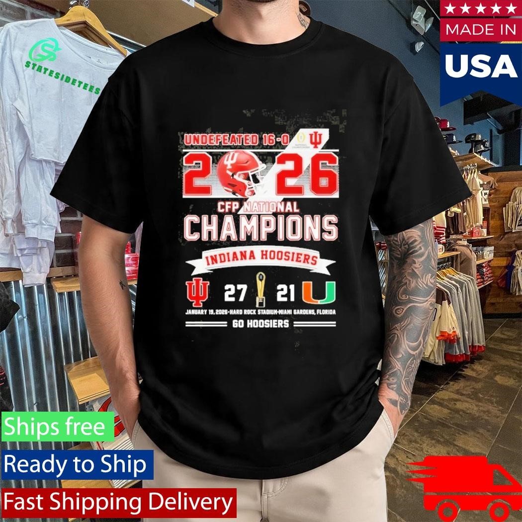 Undefeated 16 0 2026 CFP Champions Indiana 27 Miami 21 Go Hoosiers Shirt