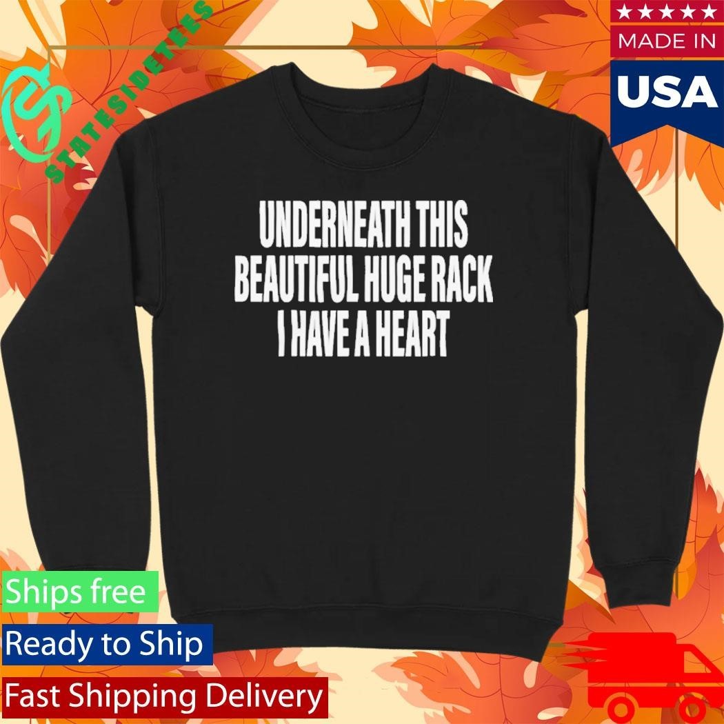 Underneath This Beautiful Huge Rack I Have A Heart Shirt