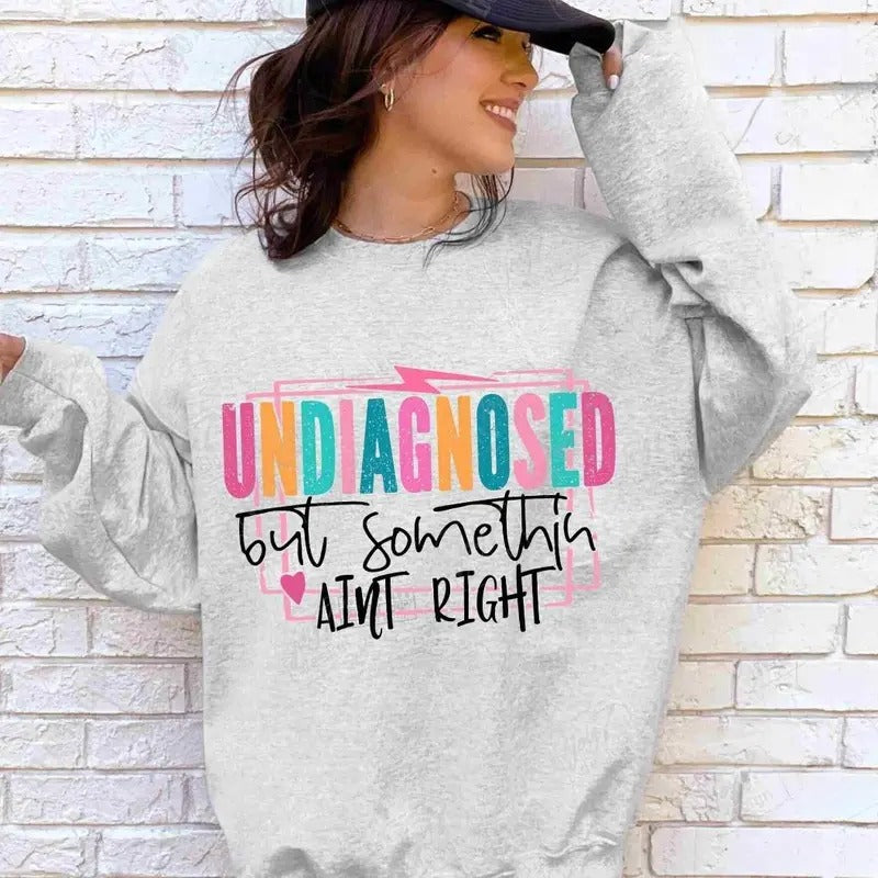 Undiagnosed But Somethin Aint Right Snarky Sarcastic Sweatshirt, Sassy Funny Saying Tee, Womens Sarcasm Shirt