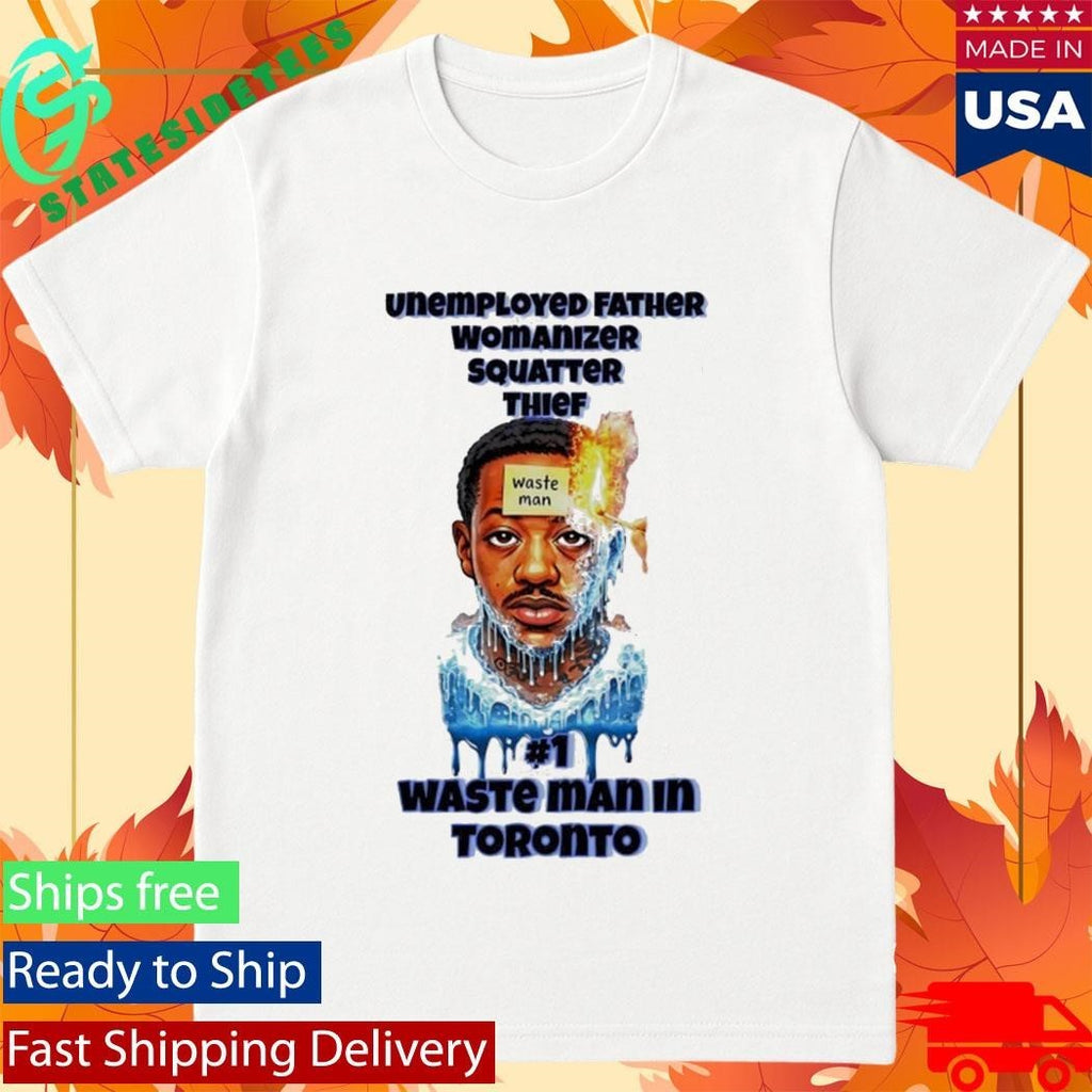 Unemployed Father Womanizer Squatter Thief Waste Man In Toronto Shirt