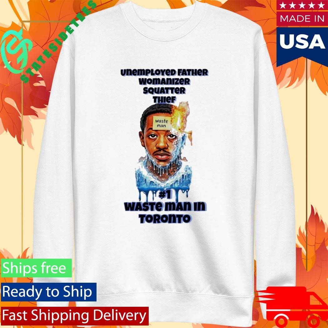 Unemployed Father Womanizer Squatter Thief Waste Man In Toronto Shirt