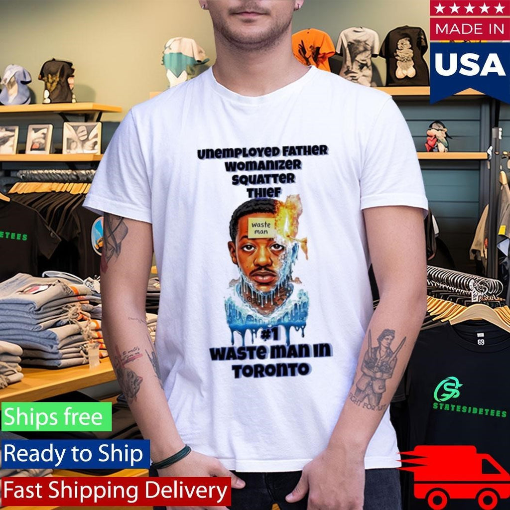 Unemployed Father Womanizer Squatter Thief Waste Man In Toronto Shirt