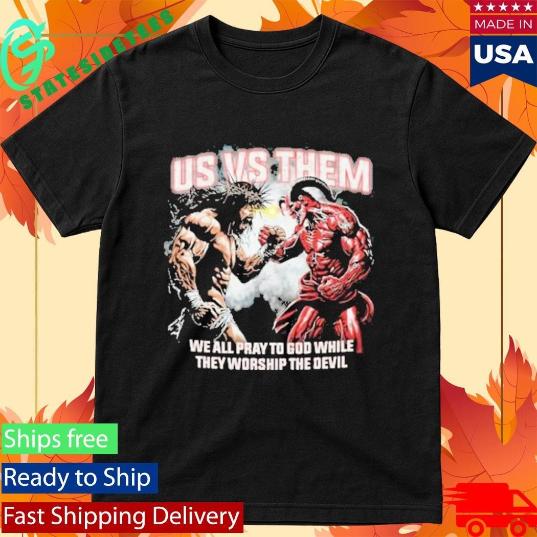 Us Vs Them We All Pray To God While They Worship The Devil T-Shirt