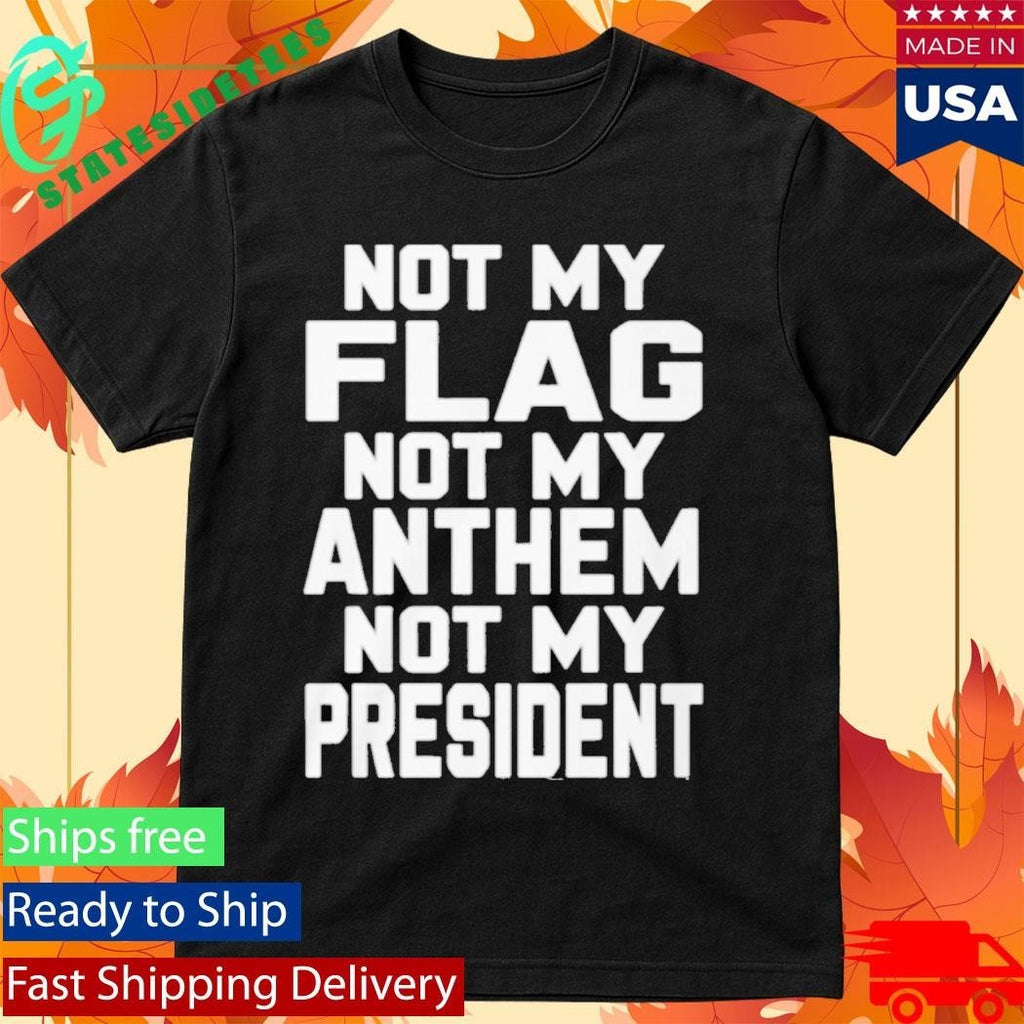 Val Not My Flag Not My Anthem Not My Presidend Shirt