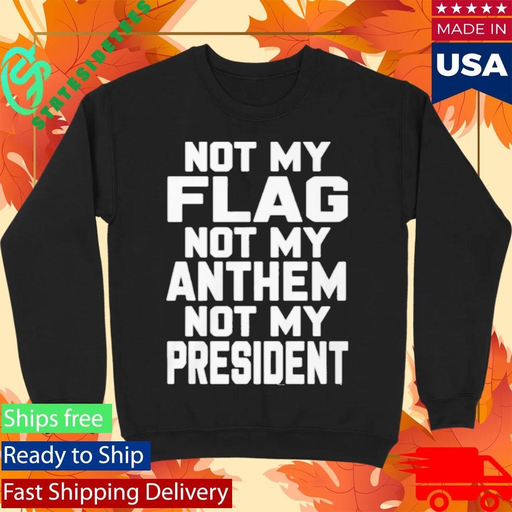 Val Not My Flag Not My Anthem Not My Presidend Shirt