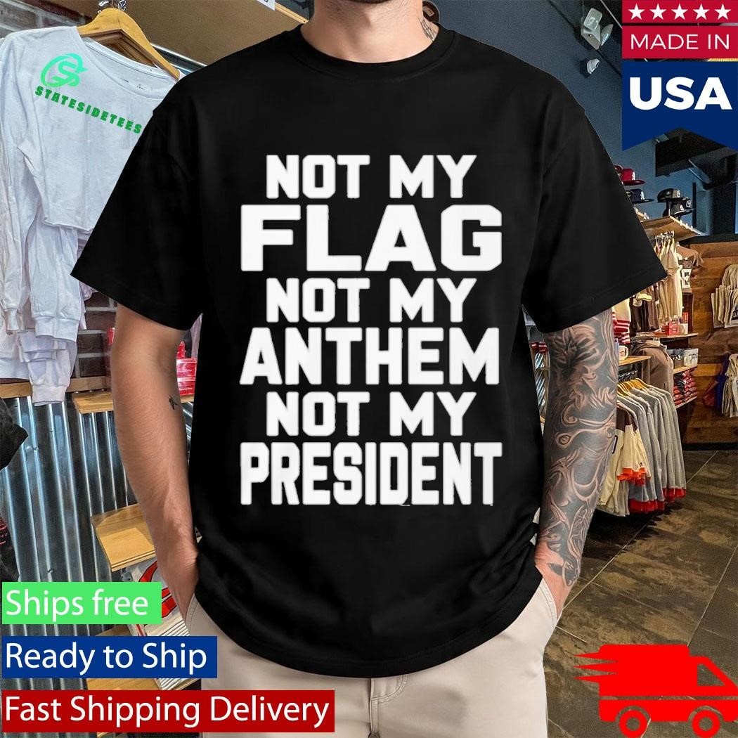 Val Not My Flag Not My Anthem Not My Presidend Shirt