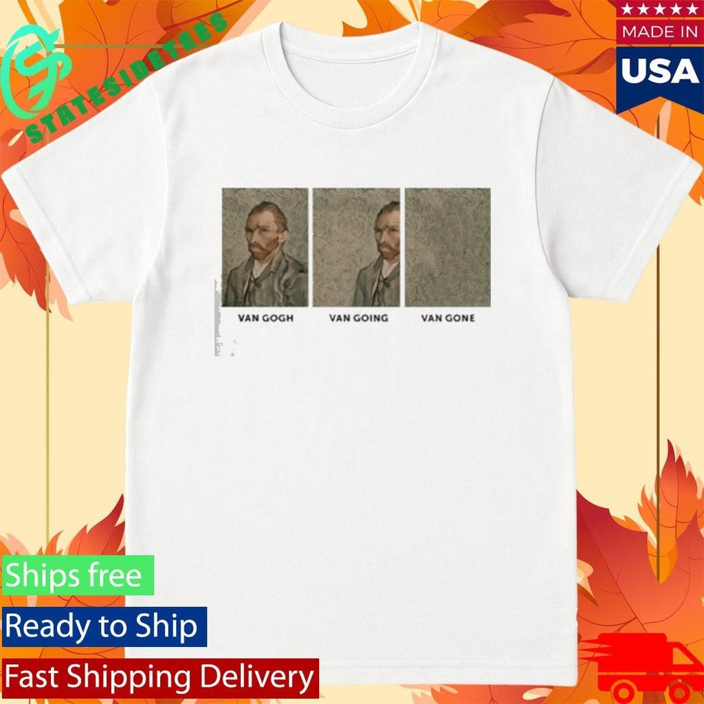 Van Gogh Van Going Van Gone Shirt