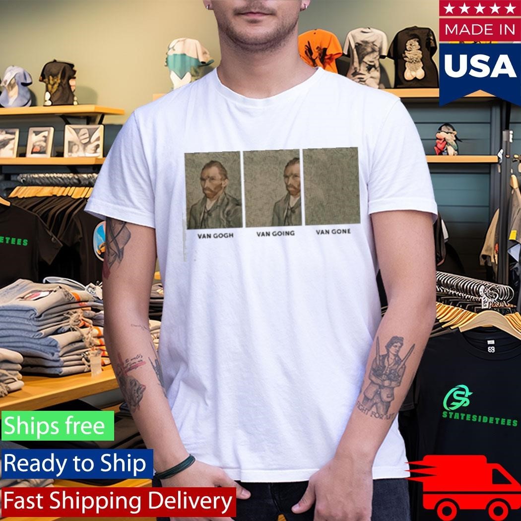 Van Gogh Van Going Van Gone Shirt