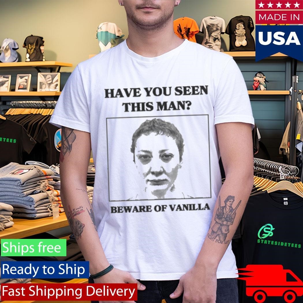 Vanilla Mace Beware of Vanilla Have You Seen This Man Shirt