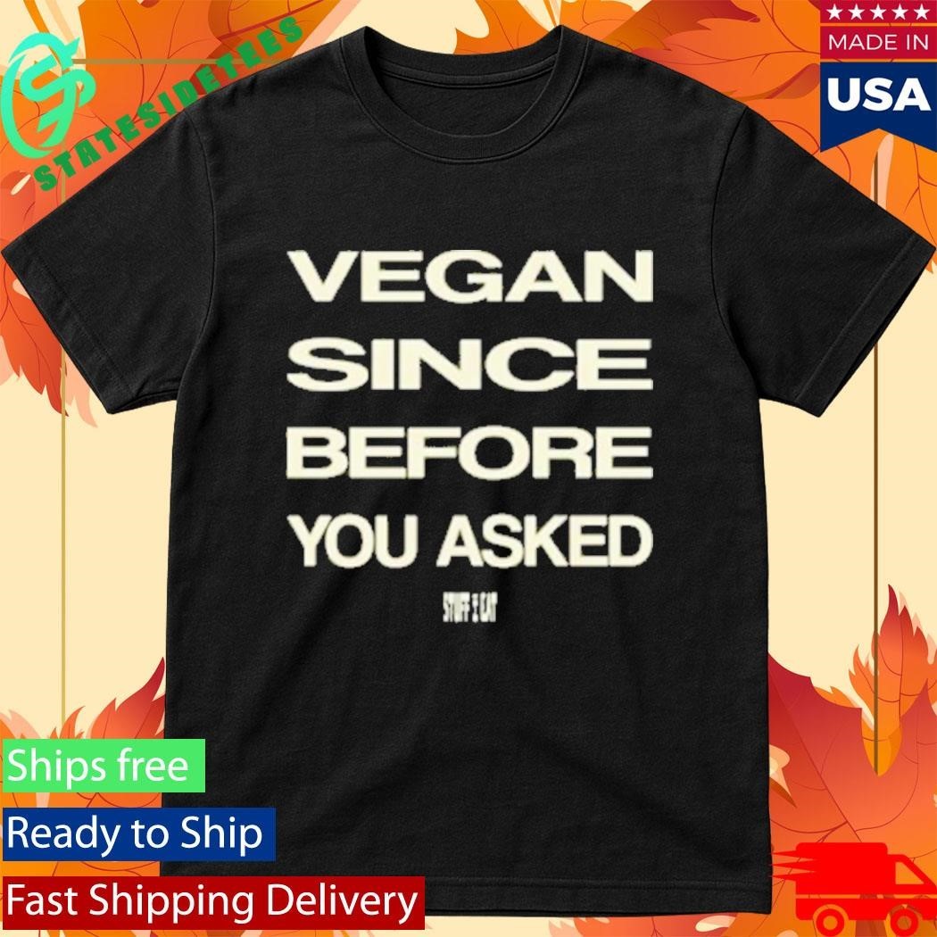 Vegan Since Before You Asked T-Shirt