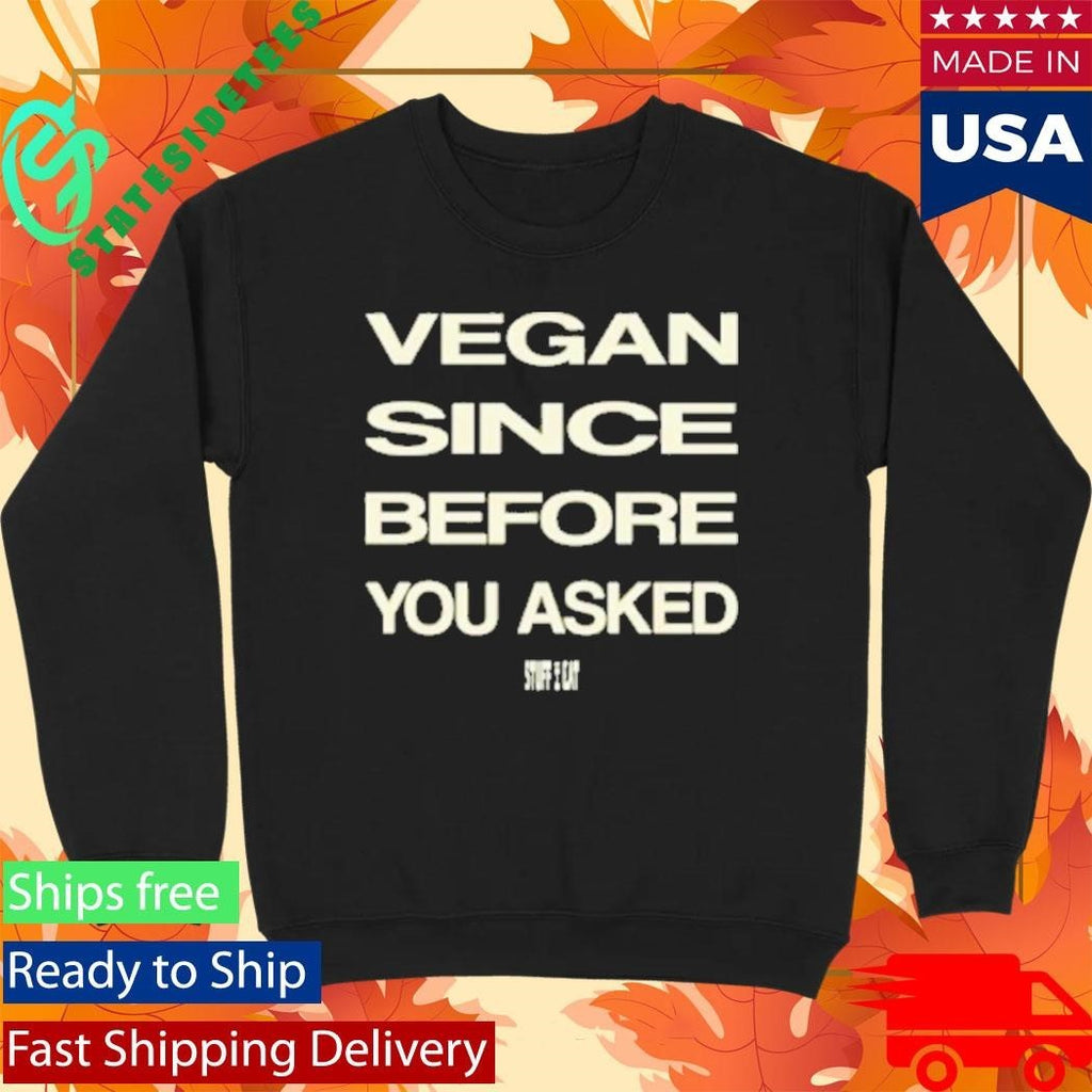 Vegan Since Before You Asked T-Shirt