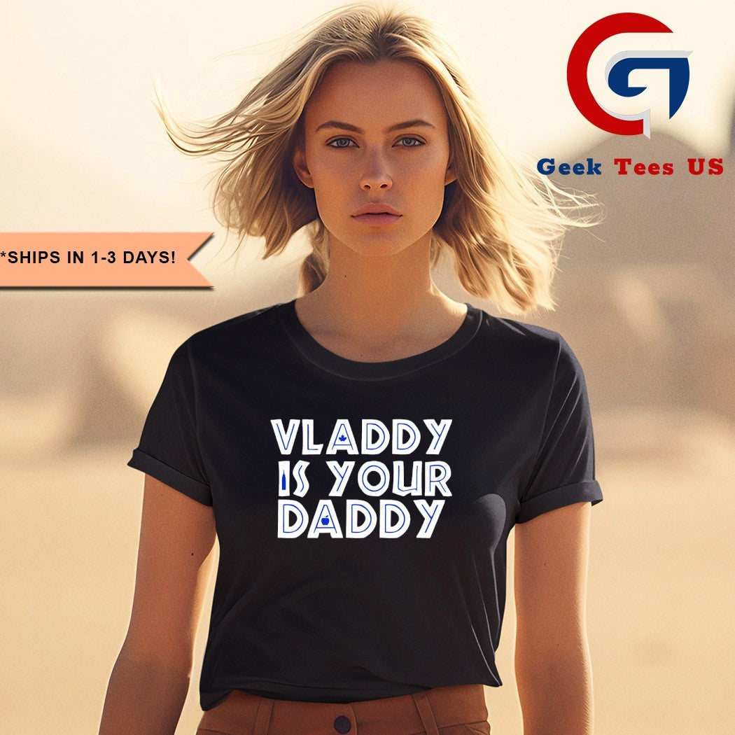 Vladdy is Your Daddy Vladimir Guerrero Jr Toronto Blue Jays baseball shirt