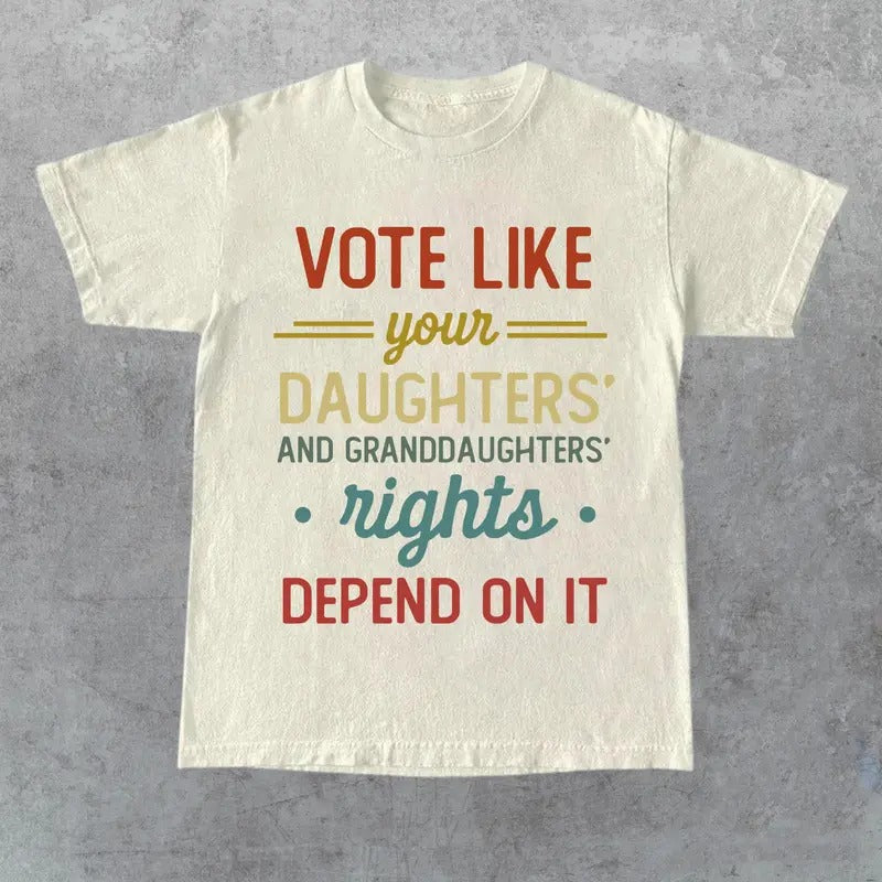 Vote Like Your Daughters Rights Depend On It Shirt, Sarcastic Graphic Tee, Unisex Classic Cotton Tee with a Two-Sided Graphic Print in All Sizes