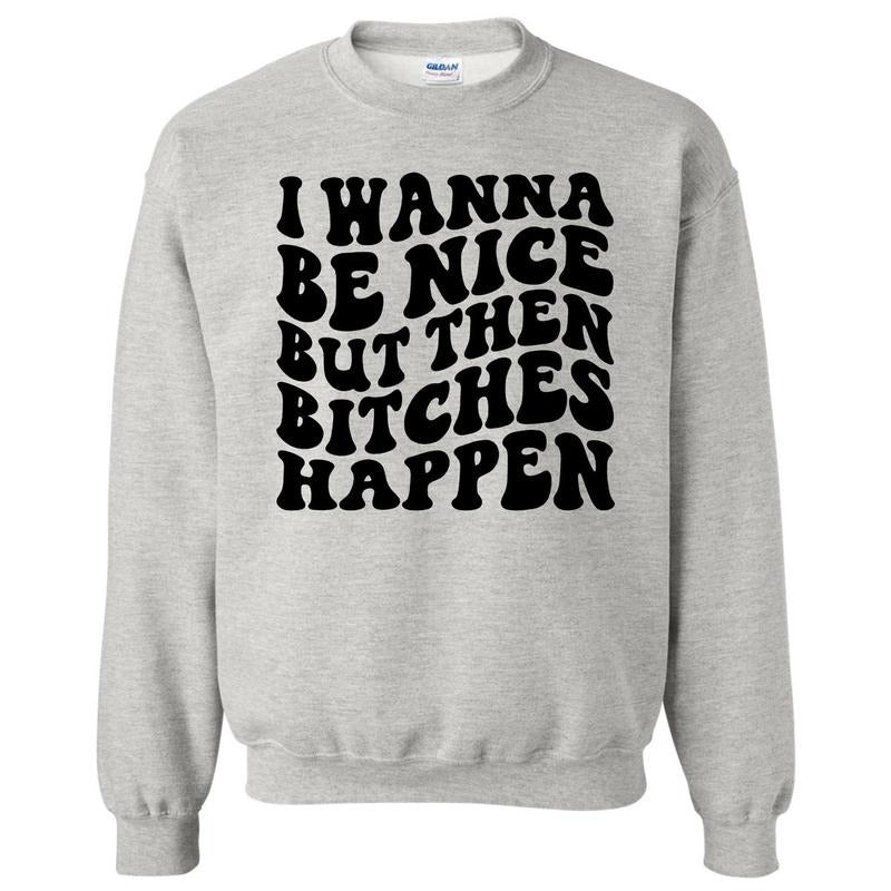 Wanna Be Nice But B*tches Sweatshirt 'NLB' T-Shirts, Hoodie | DripVista.com