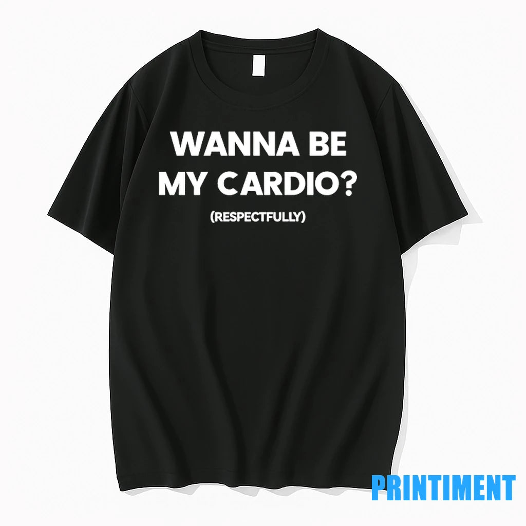 Wanna Be My Cardio Respectfully Tshirts Sweater