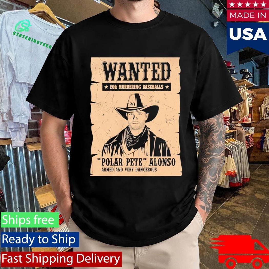 Wanted For Murdering Baseballs Polar Pete Alonso Armed And Very Dangerous Shirt