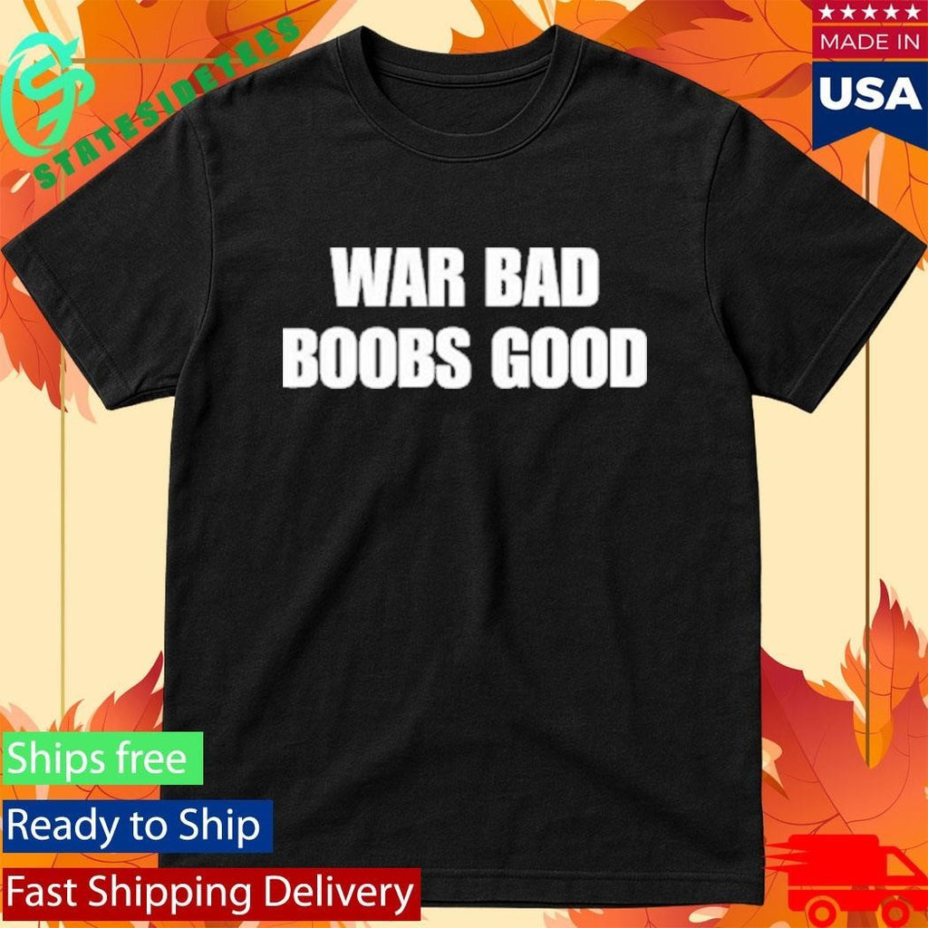 War Bad Boobs Good Shirt