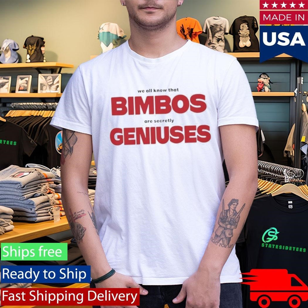 We All Know That Bimbos Are Secretly Geniuses Shirt