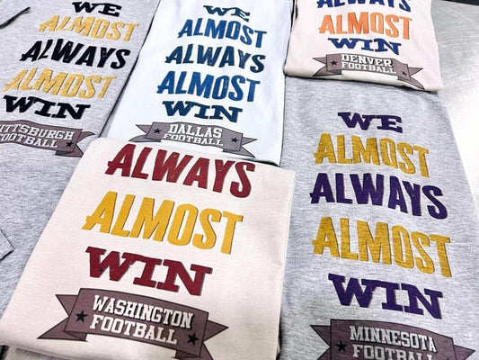 We Almost Always Almost Win T-Shirt Funny Football Tshirt Relatable Joke Tee Hometown Football Shirt Soft Print T-Shirt Funny Football Tshirt Sublimation Print Shirt Casual Fabric