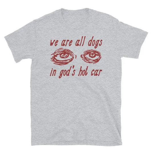 We Are All Dogs In God's Hot Car Shirt, Oddly Specific Meme T Shirt, Ironic Parody Meme, Stupid Funny Meme, Cursed Meme Tee, Unisex T-Shirt, Gifts For Women Her Female, Short Sleeve Tee Shirt, Gifts For Birthday