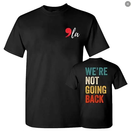 We Are Not Going Back Shirt, La Tee,  Kamala Harris 2024 Shirt, Unisex Classic Cotton Tee with 2 Sided Graphic Print in All Sizes, For Women